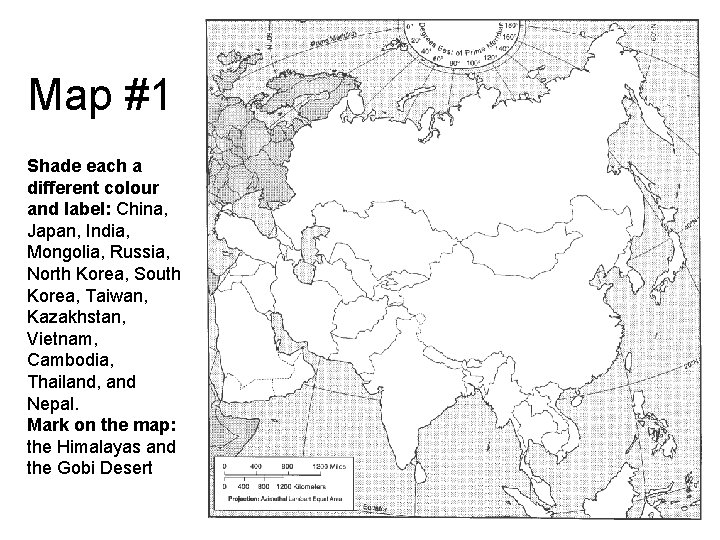 Map #1 Shade each a different colour and label: China, Japan, India, Mongolia, Russia,