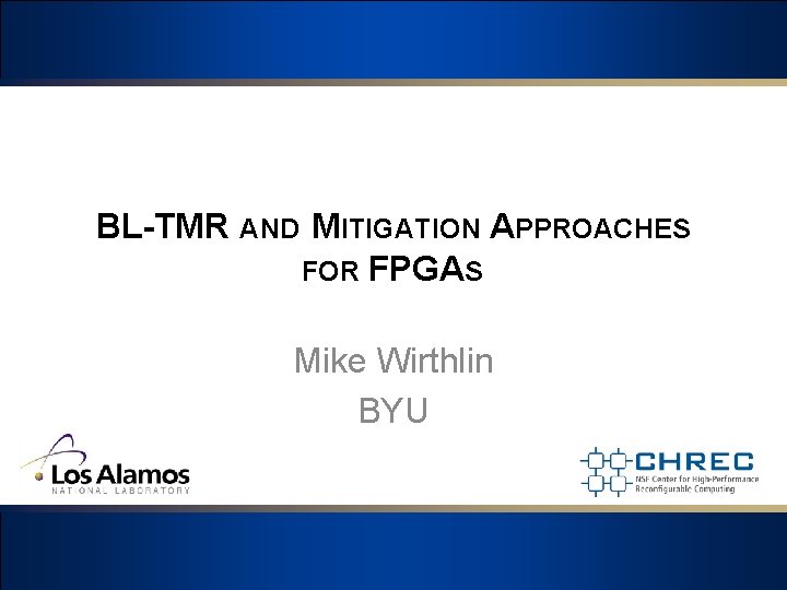 BL-TMR AND MITIGATION APPROACHES FOR FPGAS Mike Wirthlin BYU 