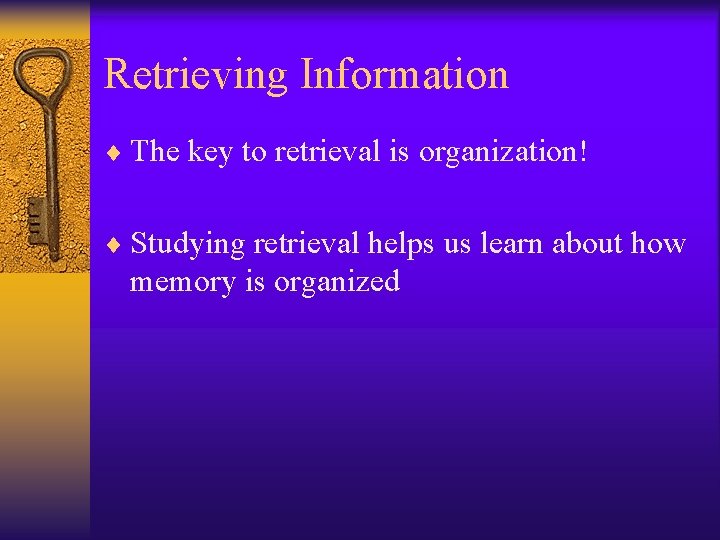 Retrieving Information ¨ The key to retrieval is organization! ¨ Studying retrieval helps us Retrieving Information ¨ The key to retrieval is organization! ¨ Studying retrieval helps us