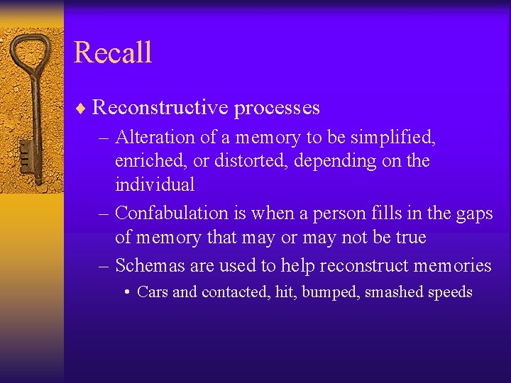 Recall ¨ Reconstructive processes – Alteration of a memory to be simplified, enriched, or Recall ¨ Reconstructive processes – Alteration of a memory to be simplified, enriched, or