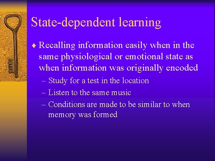 State-dependent learning ¨ Recalling information easily when in the same physiological or emotional state State-dependent learning ¨ Recalling information easily when in the same physiological or emotional state