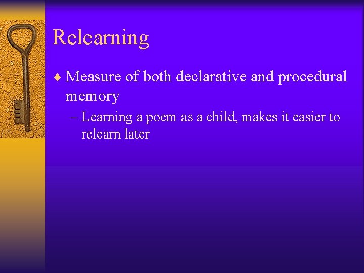 Relearning ¨ Measure of both declarative and procedural memory – Learning a poem as Relearning ¨ Measure of both declarative and procedural memory – Learning a poem as