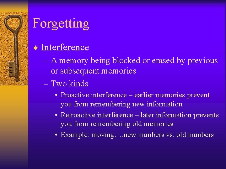 Forgetting ¨ Interference – A memory being blocked or erased by previous or subsequent Forgetting ¨ Interference – A memory being blocked or erased by previous or subsequent