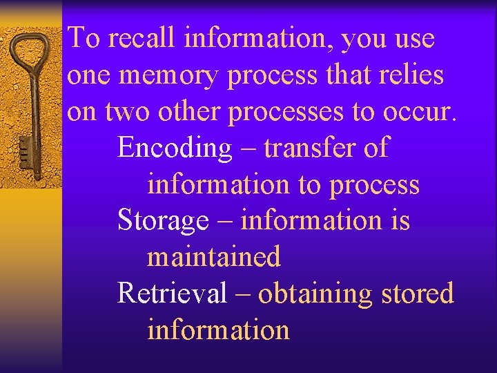To recall information, you use one memory process that relies on two other processes To recall information, you use one memory process that relies on two other processes