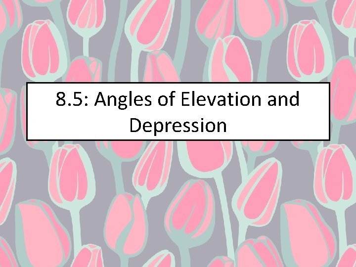8 5 Angles of Elevation and Depression Angle