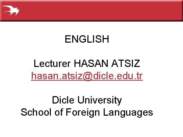 ENGLISH Lecturer HASAN ATSIZ hasan. atsiz@dicle. edu. tr Dicle University School of Foreign Languages