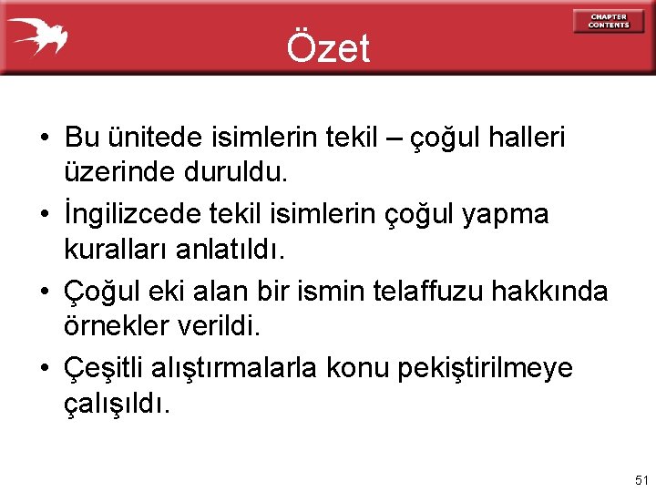Özet • Bu ünitede isimlerin tekil – çoğul halleri üzerinde duruldu. • İngilizcede tekil