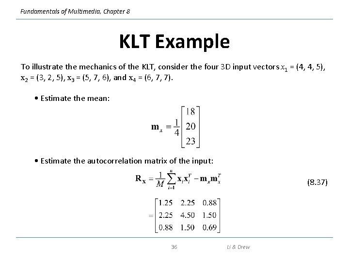 Fundamentals of Multimedia, Chapter 8 KLT Example To illustrate the mechanics of the KLT,