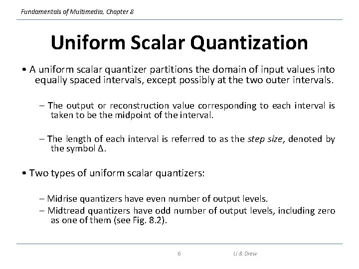 Fundamentals of Multimedia, Chapter 8 Uniform Scalar Quantization • A uniform scalar quantizer partitions