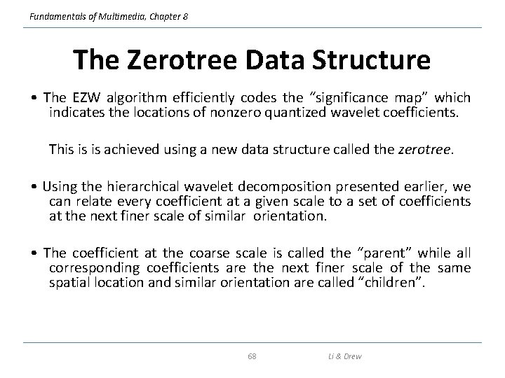 Fundamentals of Multimedia, Chapter 8 The Zerotree Data Structure • The EZW algorithm efficiently