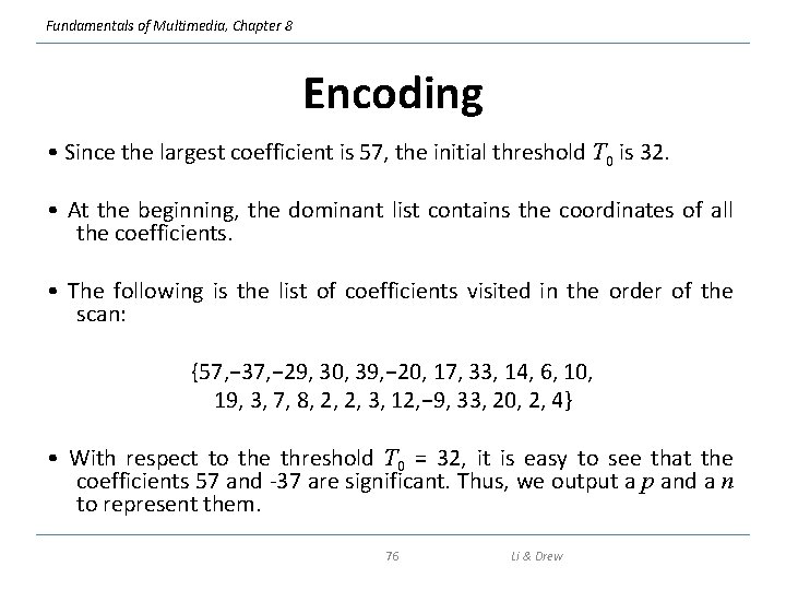 Fundamentals of Multimedia, Chapter 8 Encoding • Since the largest coefficient is 57, the