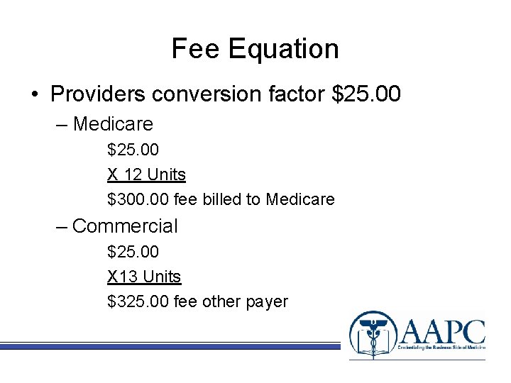 Fee Equation • Providers conversion factor $25. 00 – Medicare $25. 00 X 12