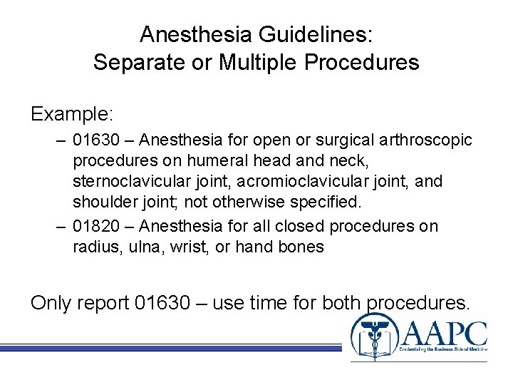 Anesthesia Guidelines: Separate or Multiple Procedures Example: – 01630 – Anesthesia for open or
