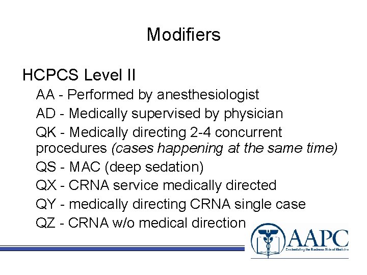 Modifiers HCPCS Level II AA - Performed by anesthesiologist AD - Medically supervised by