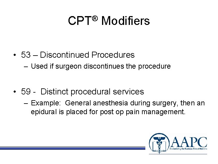 CPT® Modifiers • 53 – Discontinued Procedures – Used if surgeon discontinues the procedure
