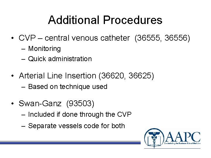 Additional Procedures • CVP – central venous catheter (36555, 36556) – Monitoring – Quick