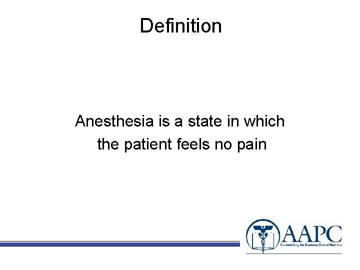 Definition Anesthesia is a state in which the patient feels no pain 