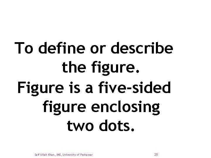 To define or describe the figure. Figure is a five-sided figure enclosing two dots.