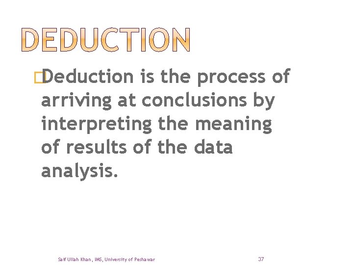 �Deduction is the process of arriving at conclusions by interpreting the meaning of results