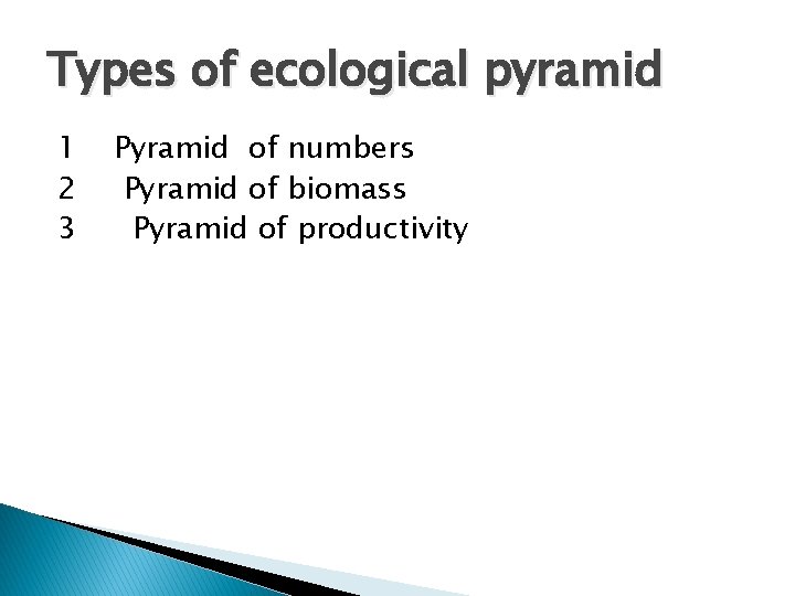 Types of ecological pyramid 1 2 3 Pyramid of numbers Pyramid of biomass Pyramid
