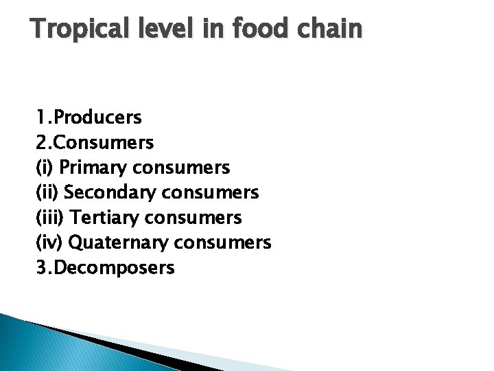 Tropical level in food chain 1. Producers 2. Consumers (i) Primary consumers (ii) Secondary