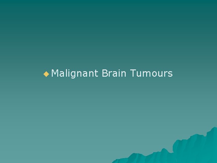 u Malignant Brain Tumours 