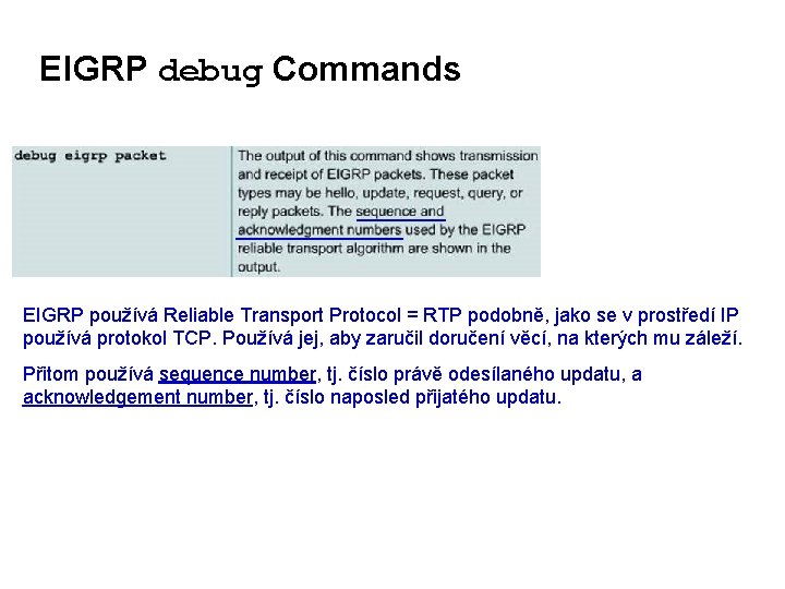 EIGRP debug Commands EIGRP používá Reliable Transport Protocol = RTP podobně, jako se v