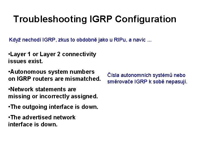 Troubleshooting IGRP Configuration Když nechodí IGRP, zkus to obdobně jako u RIPu, a navíc.