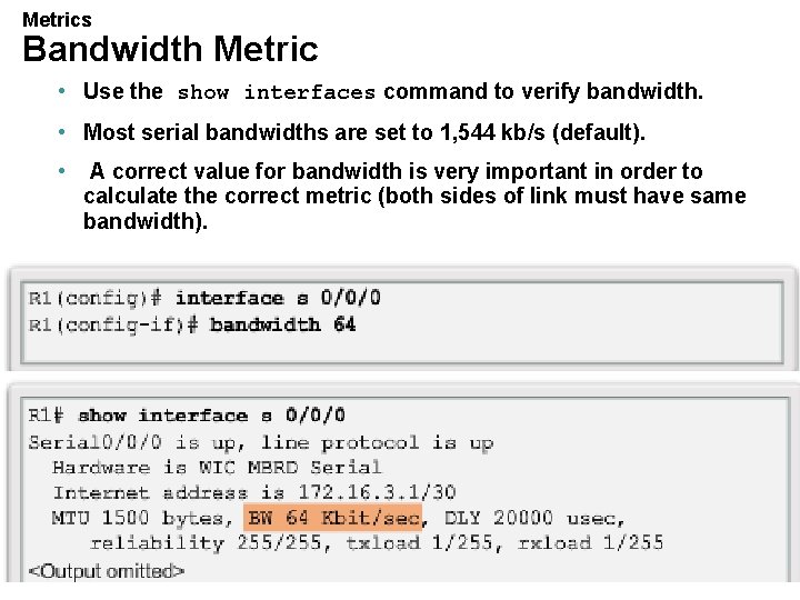 Metrics Bandwidth Metric • Use the show interfaces command to verify bandwidth. • Most