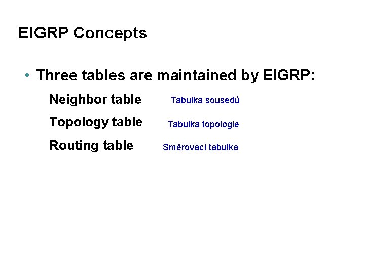 EIGRP Concepts • Three tables are maintained by EIGRP: Neighbor table Tabulka sousedů Topology