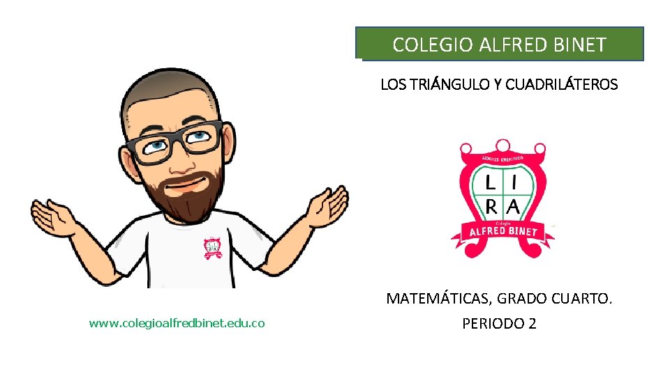 COLEGIO ALFRED BINET LOS TRIÁNGULO Y CUADRILÁTEROS www. colegioalfredbinet. edu. co MATEMÁTICAS, GRADO CUARTO.