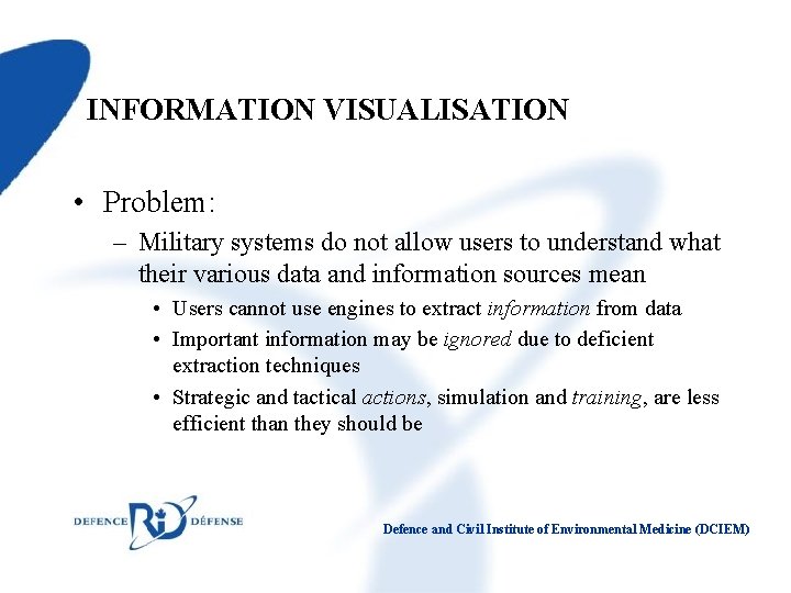 INFORMATION VISUALISATION • Problem: – Military systems do not allow users to understand what
