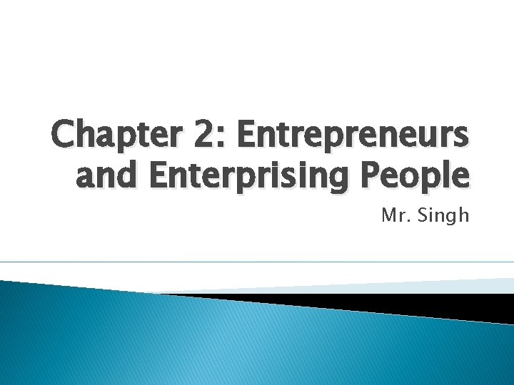 Chapter 2: Entrepreneurs and Enterprising People Mr. Singh 