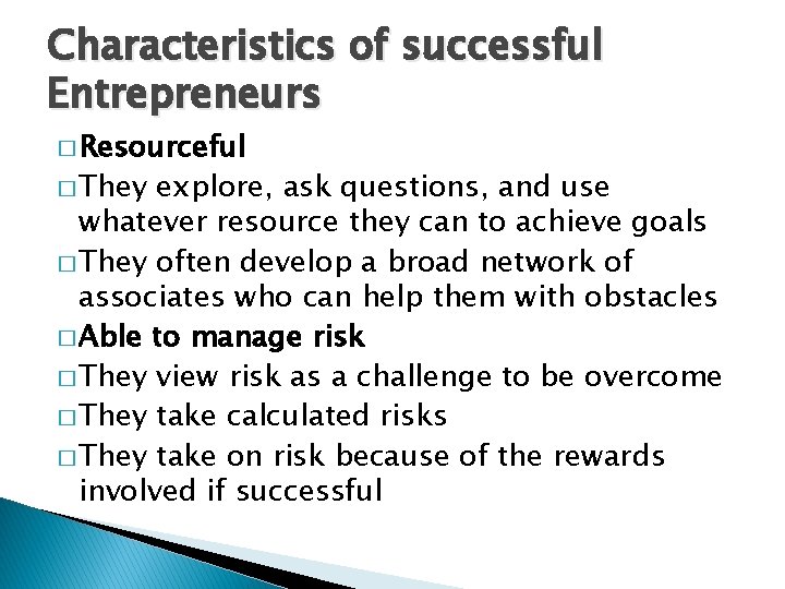 Characteristics of successful Entrepreneurs � Resourceful � They explore, ask questions, and use whatever