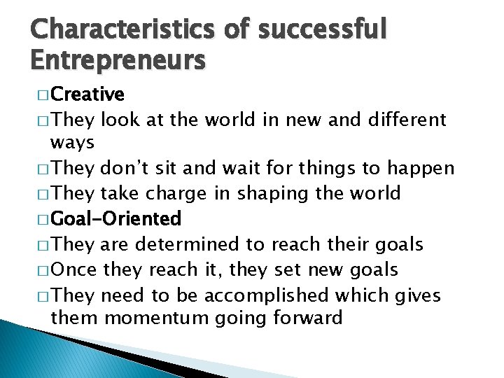 Characteristics of successful Entrepreneurs � Creative � They look at the world in new
