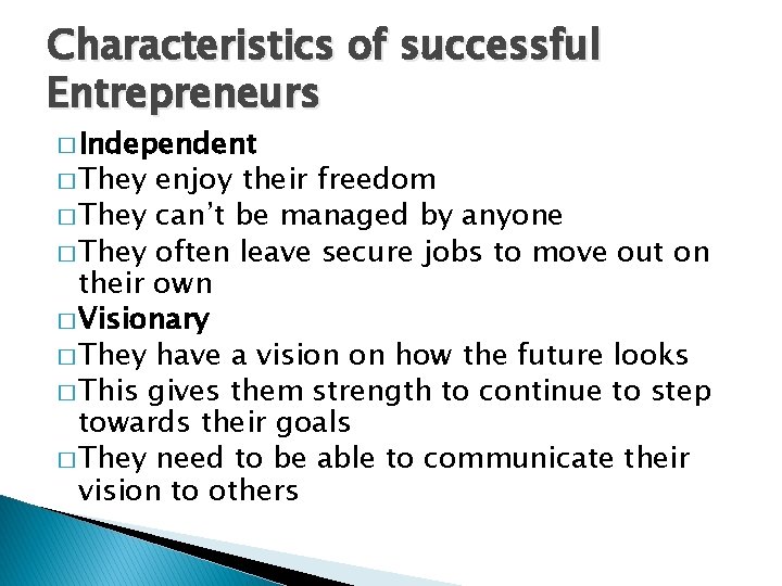 Characteristics of successful Entrepreneurs � Independent � They enjoy their freedom � They can’t