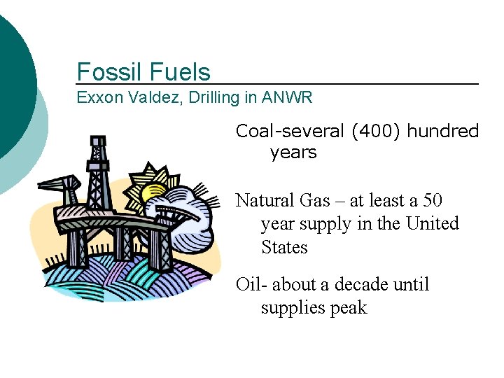Fossil Fuels Exxon Valdez, Drilling in ANWR Coal-several (400) hundred years Natural Gas –