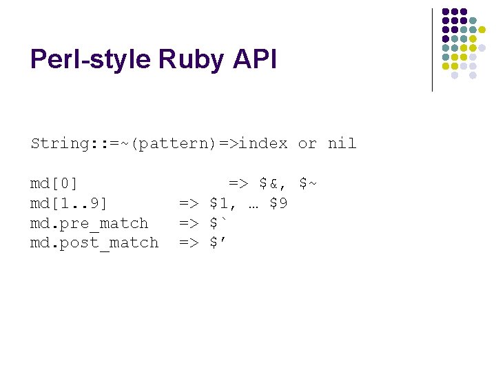 Perl-style Ruby API String: : =~(pattern)=>index or nil md[0] md[1. . 9] md. pre_match