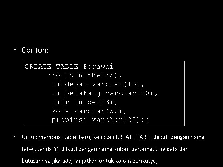  • Contoh: CREATE TABLE Pegawai (no_id number(5), nm_depan varchar(15), nm_belakang varchar(20), umur number(3),