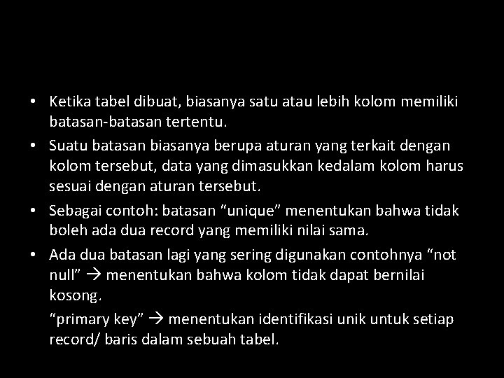  • Ketika tabel dibuat, biasanya satu atau lebih kolom memiliki batasan-batasan tertentu. •