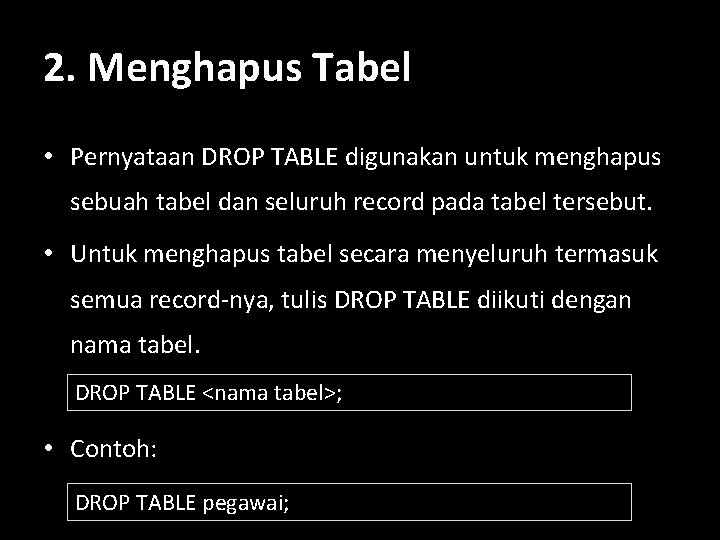 2. Menghapus Tabel • Pernyataan DROP TABLE digunakan untuk menghapus sebuah tabel dan seluruh