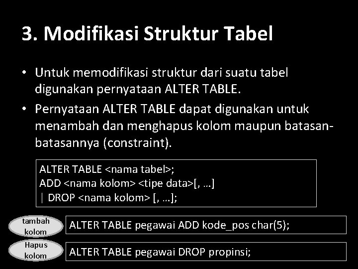 3. Modifikasi Struktur Tabel • Untuk memodifikasi struktur dari suatu tabel digunakan pernyataan ALTER