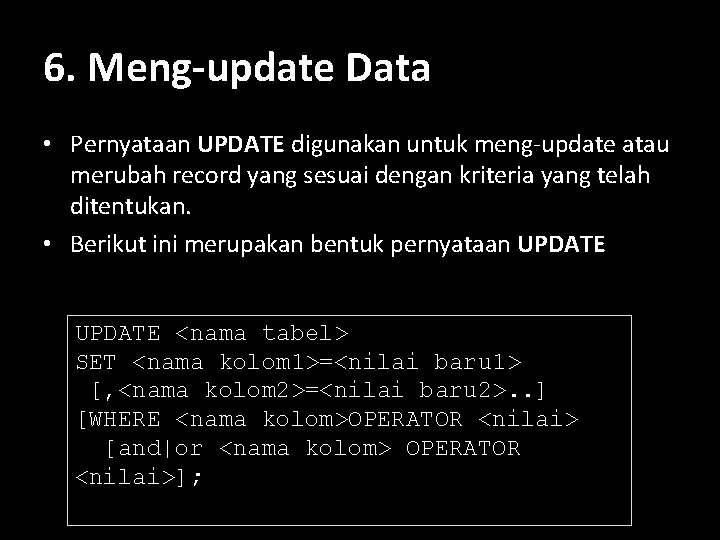 6. Meng-update Data • Pernyataan UPDATE digunakan untuk meng-update atau merubah record yang sesuai