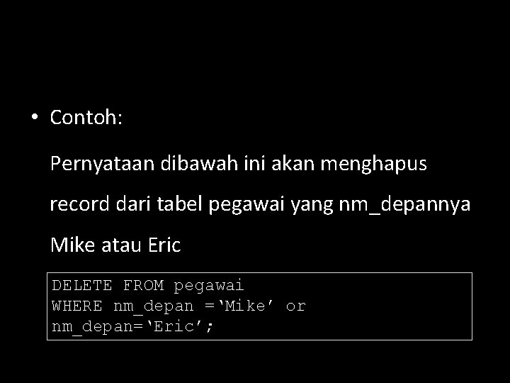  • Contoh: Pernyataan dibawah ini akan menghapus record dari tabel pegawai yang nm_depannya