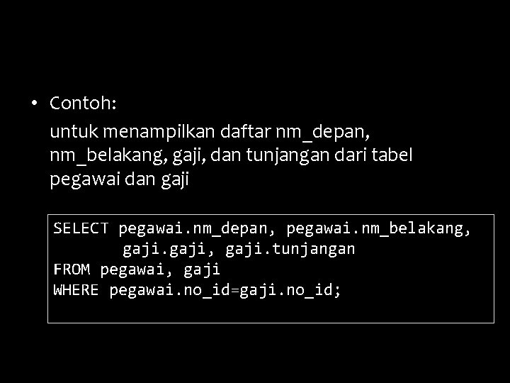  • Contoh: untuk menampilkan daftar nm_depan, nm_belakang, gaji, dan tunjangan dari tabel pegawai