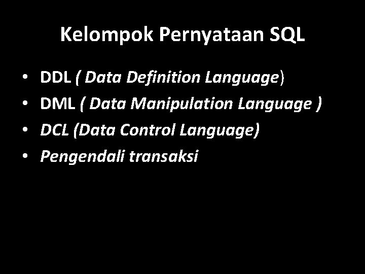 Kelompok Pernyataan SQL • • DDL ( Data Definition Language) DML ( Data Manipulation