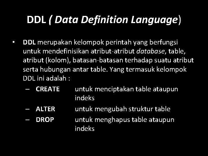 DDL ( Data Definition Language) • DDL merupakan kelompok perintah yang berfungsi untuk mendefinisikan