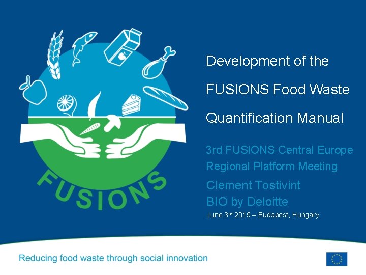 Development of the FUSIONS Food Waste Quantification Manual 3 rd FUSIONS Central Europe Regional