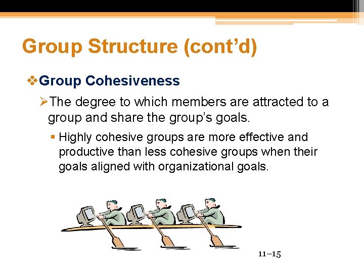 Group Structure (cont’d) v. Group Cohesiveness ØThe degree to which members are attracted to