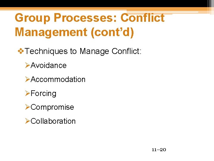 Group Processes: Conflict Management (cont’d) v. Techniques to Manage Conflict: ØAvoidance ØAccommodation ØForcing ØCompromise